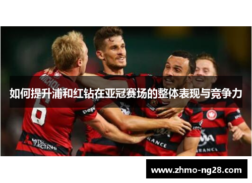如何提升浦和红钻在亚冠赛场的整体表现与竞争力